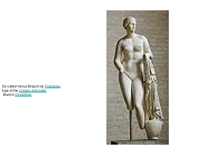 So-called Venus Braschi by Praxiteles, type of the Knidian Aphrodite, Munich Glyptothek. So-called Venus Braschi by Praxiteles, type of the Knidian Aphrodite, Munich Glyptothek.