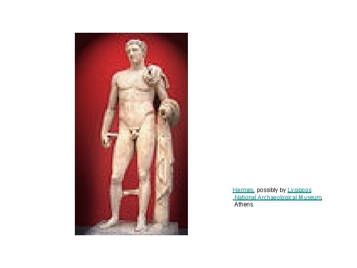 Hermes, possibly by Lysippos , National Archaeological Museum, Athens. Hermes, possibly by Lysippos , National Archaeological Museum, Athens.