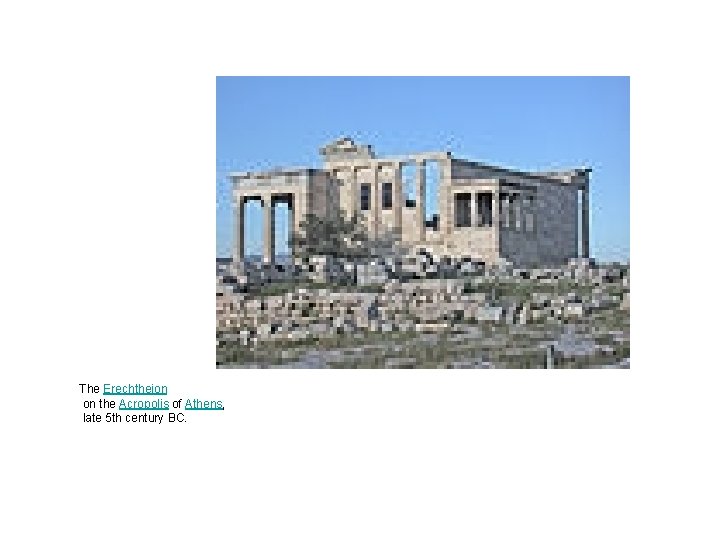 The Erechtheion on the Acropolis of Athens, late 5 th century BC. The Erechtheion on the Acropolis of Athens, late 5 th century BC.
