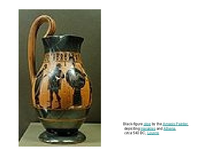 Black-figure olpe by the Amasis Painter, depiciting Herakles and Athena, circa 540 BC, Louvre. Black-figure olpe by the Amasis Painter, depiciting Herakles and Athena, circa 540 BC, Louvre.