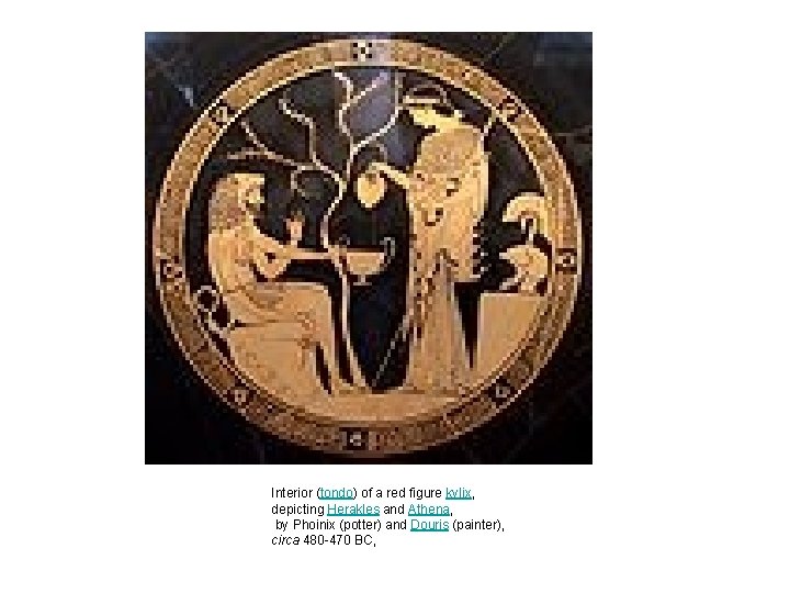 Interior (tondo) of a red figure kylix, depicting Herakles and Athena, by Phoinix (potter) Interior (tondo) of a red figure kylix, depicting Herakles and Athena, by Phoinix (potter)