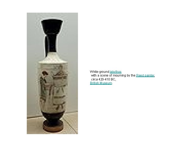 White-ground lekythos with a scene of mourning by the Reed painter, circa 420 -410 White-ground lekythos with a scene of mourning by the Reed painter, circa 420 -410