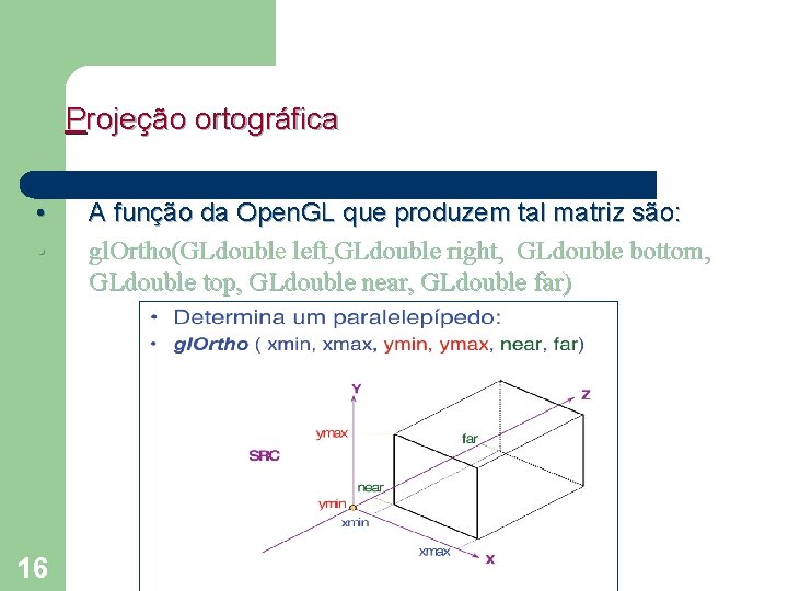 Projeção ortográfica • • 16 A função da Open. GL que produzem tal matriz