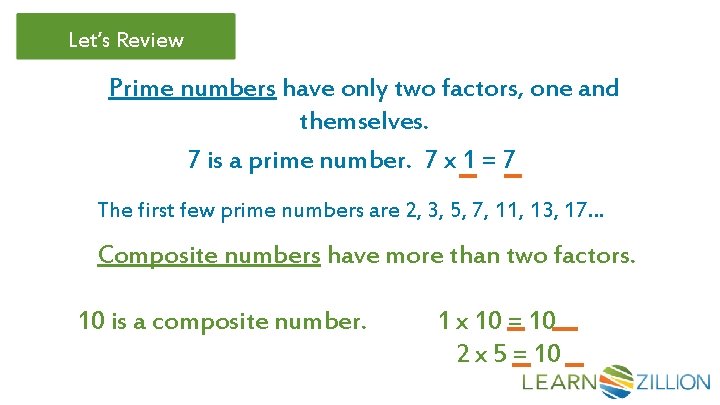 Let’s Review Prime numbers have only two factors, one and themselves. 7 is a