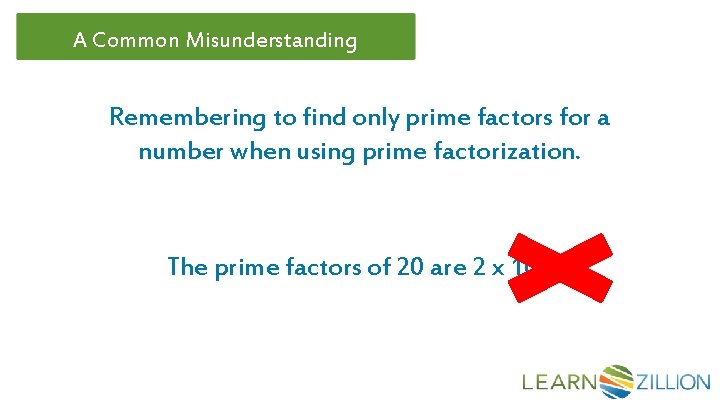 A Common Misunderstanding Remembering to find only prime factors for a number when using