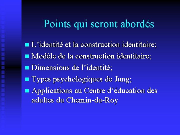 Points qui seront abordés L’identité et la construction identitaire; n Modèle de la construction