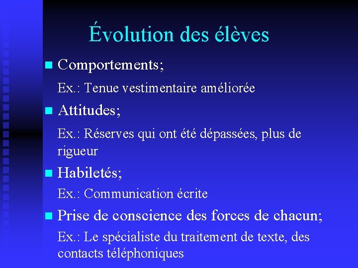 Évolution des élèves n Comportements; Ex. : Tenue vestimentaire améliorée n Attitudes; Ex. :