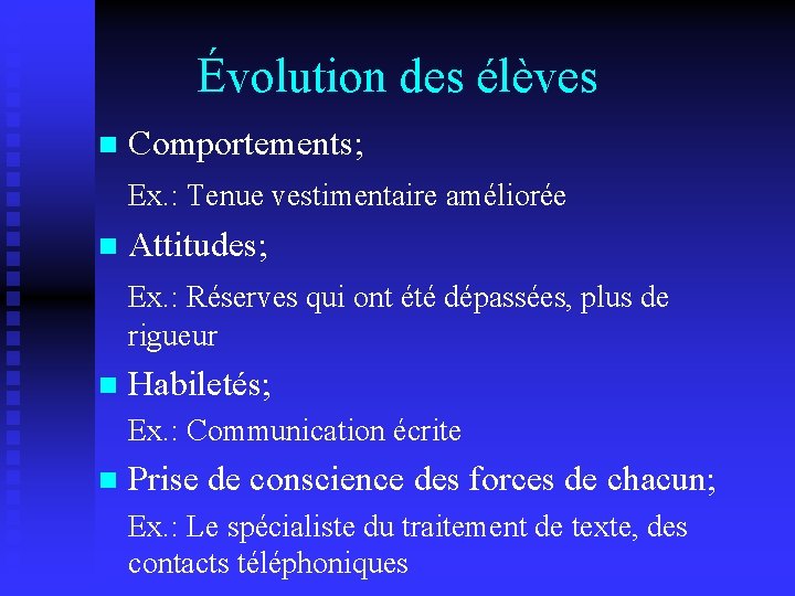 Évolution des élèves n Comportements; Ex. : Tenue vestimentaire améliorée n Attitudes; Ex. :