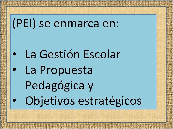 (PEI) se enmarca en: • La Gestión Escolar • La Propuesta Pedagógica y •