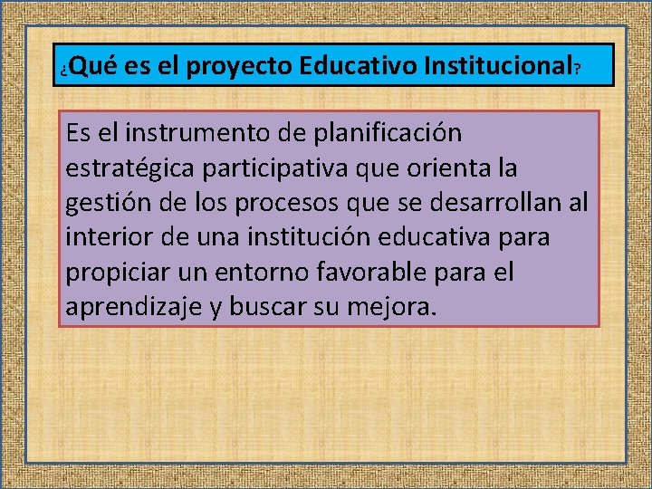 ¿ Qué es el proyecto Educativo Institucional? Es el instrumento de planificación estratégica participativa