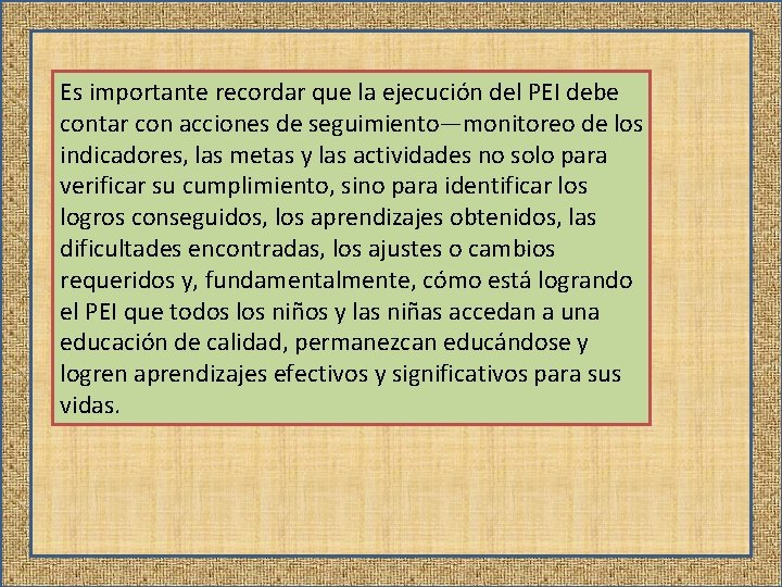 Es importante recordar que la ejecución del PEI debe contar con acciones de seguimiento—monitoreo