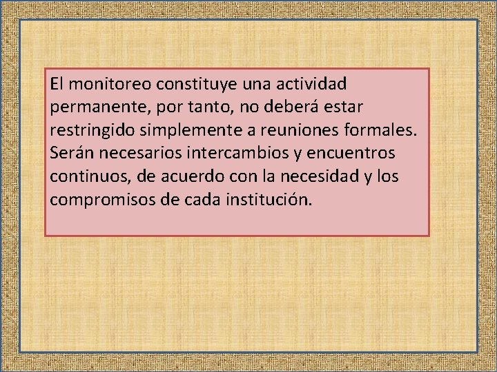 El monitoreo constituye una actividad permanente, por tanto, no deberá estar restringido simplemente a