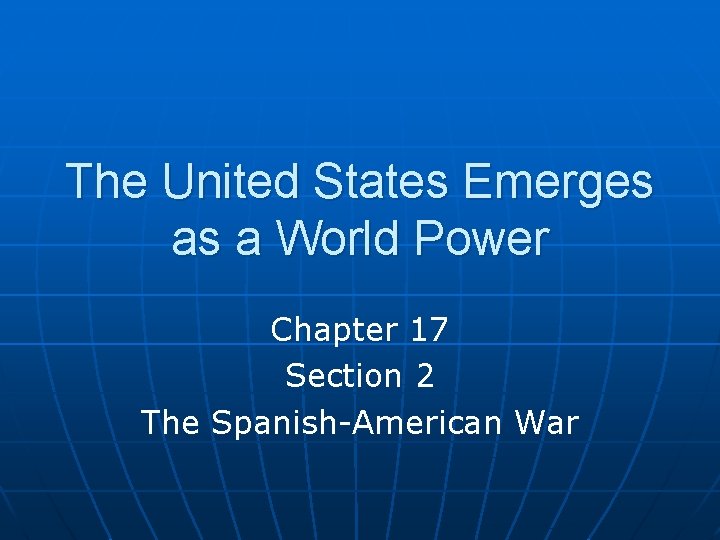 The United States Emerges as a World Power Chapter 17 Section 2 The Spanish-American