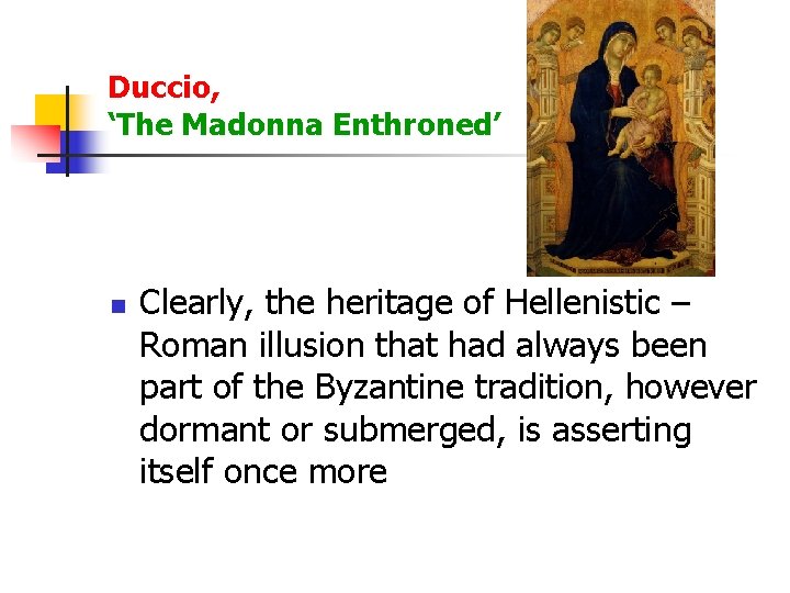 Duccio, ‘The Madonna Enthroned’ n Clearly, the heritage of Hellenistic – Roman illusion that