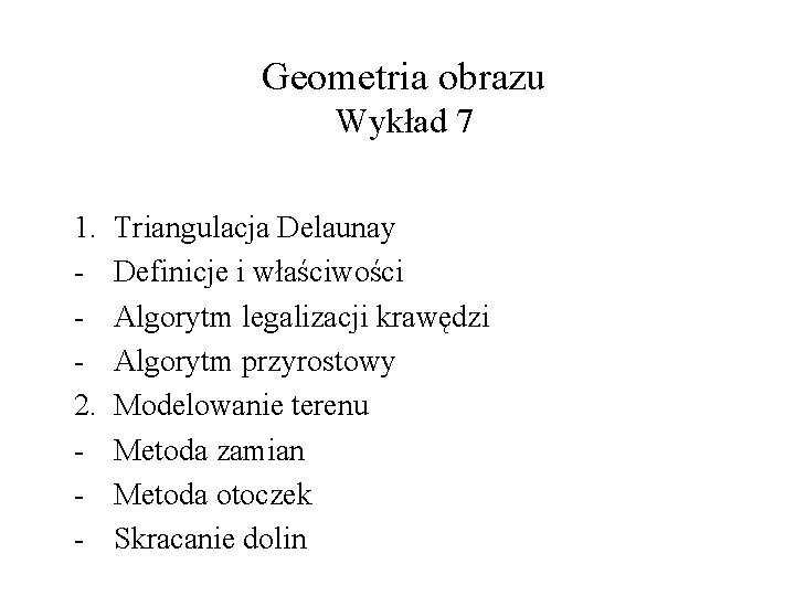Geometria obrazu Wykład 7 1. 2. - Triangulacja Delaunay Definicje i właściwości Algorytm legalizacji