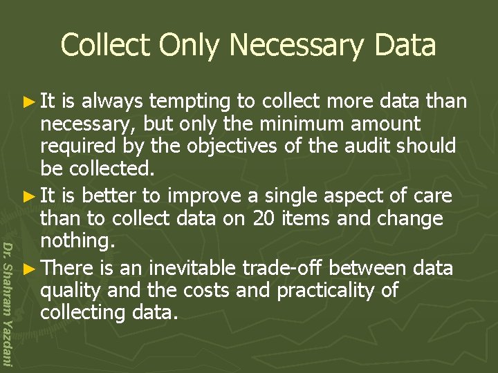Collect Only Necessary Data ► It Dr. Shahram Yazdani is always tempting to collect