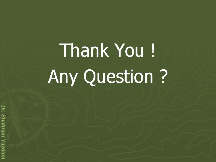 Thank You ! Any Question ? Dr. Shahram Yazdani 