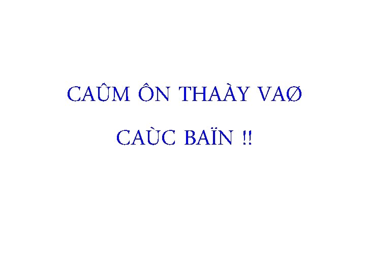 CAÛM ÔN THAÀY VAØ CAÙC BAÏN !! 