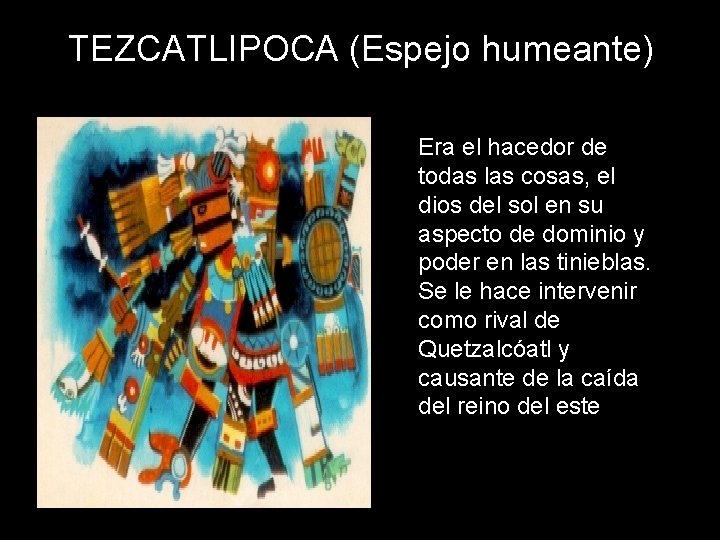 TEZCATLIPOCA (Espejo humeante) Era el hacedor de todas las cosas, el dios del sol