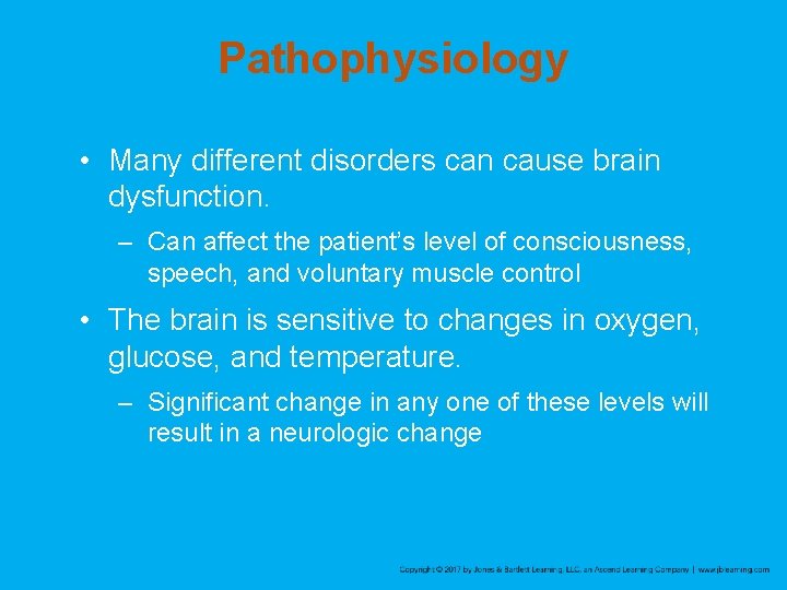 Pathophysiology • Many different disorders can cause brain dysfunction. – Can affect the patient’s