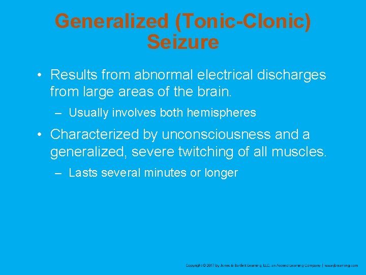 Generalized (Tonic-Clonic) Seizure • Results from abnormal electrical discharges from large areas of the
