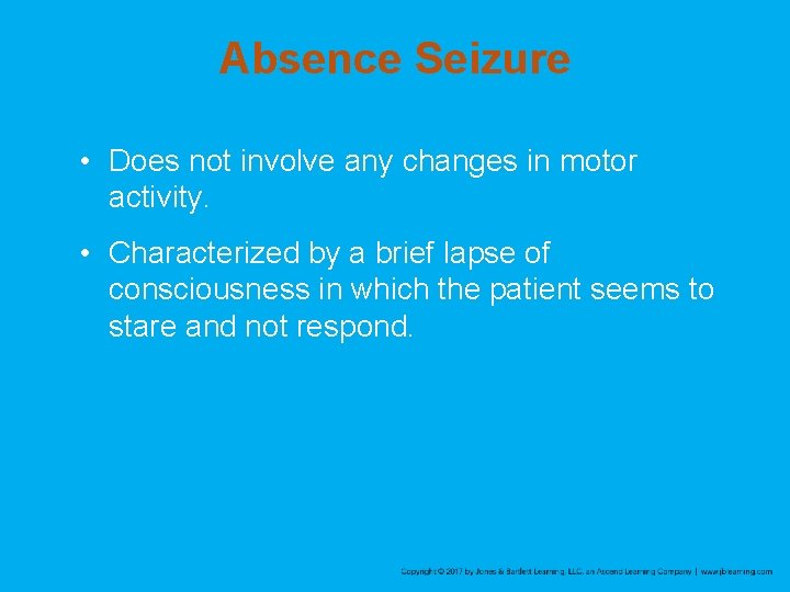 Absence Seizure • Does not involve any changes in motor activity. • Characterized by