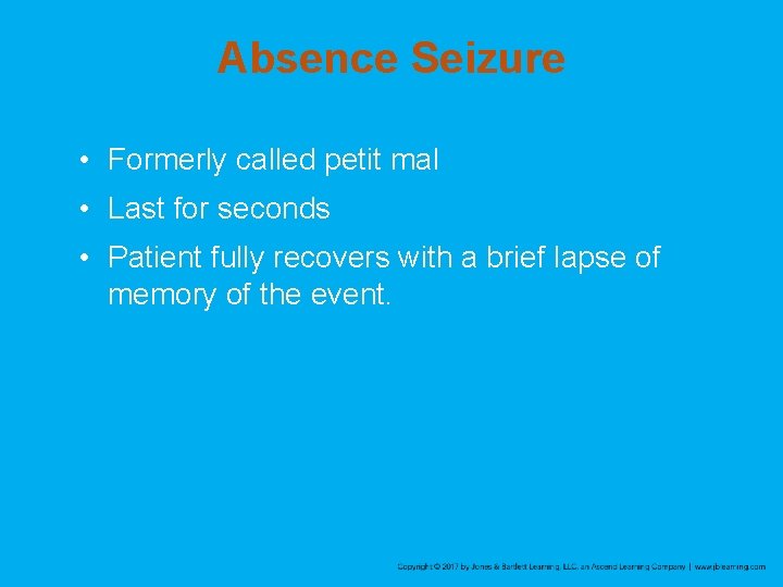 Absence Seizure • Formerly called petit mal • Last for seconds • Patient fully