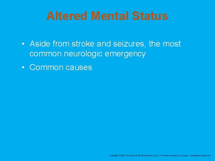 Altered Mental Status • Aside from stroke and seizures, the most common neurologic emergency