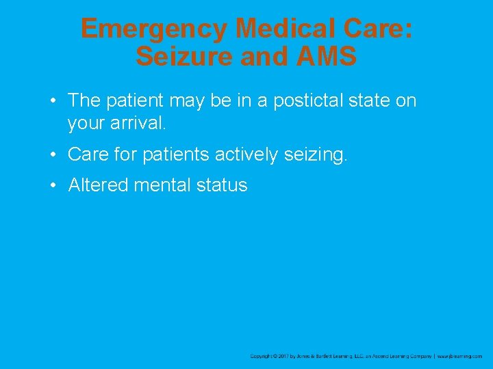 Emergency Medical Care: Seizure and AMS • The patient may be in a postictal