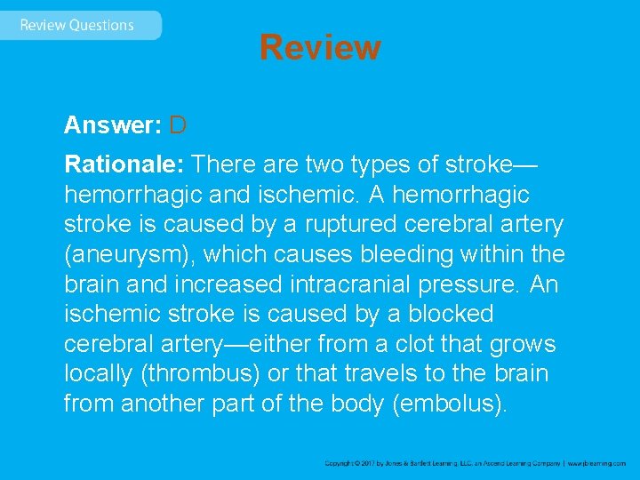 Review Answer: D Rationale: There are two types of stroke— hemorrhagic and ischemic. A