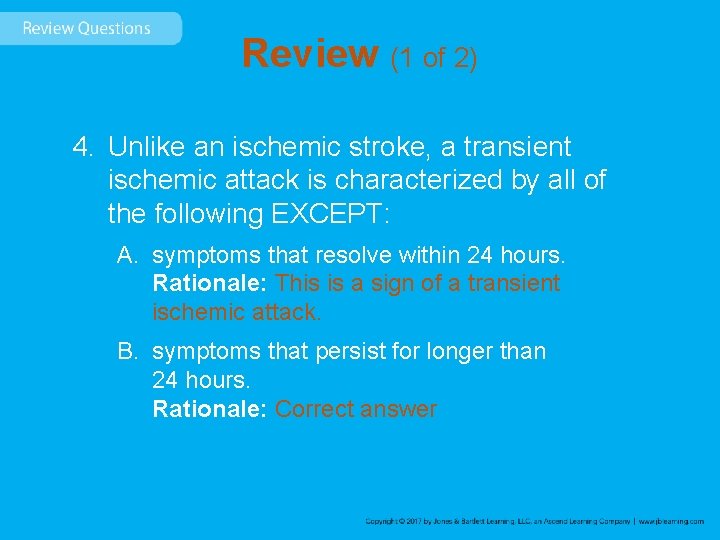 Review (1 of 2) 4. Unlike an ischemic stroke, a transient ischemic attack is