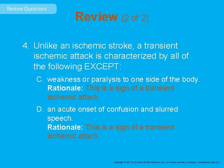 Review (2 of 2) 4. Unlike an ischemic stroke, a transient ischemic attack is