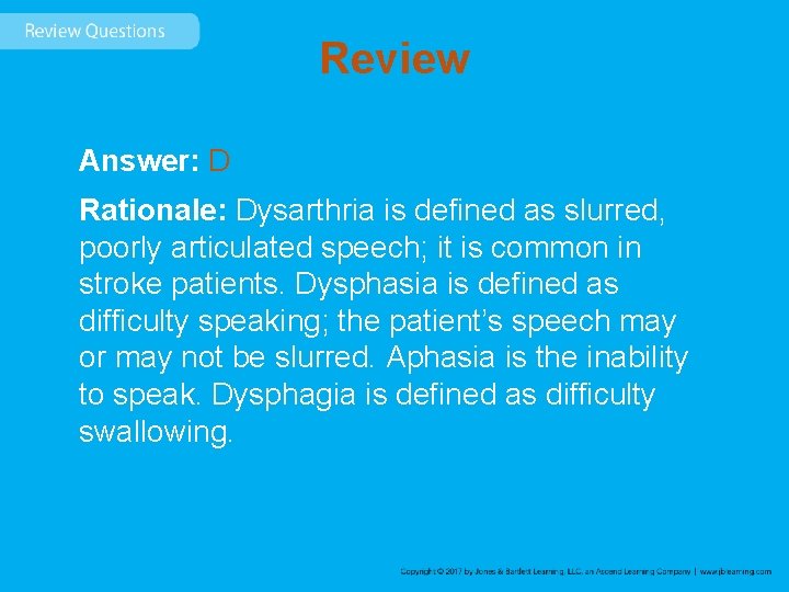 Review Answer: D Rationale: Dysarthria is defined as slurred, poorly articulated speech; it is