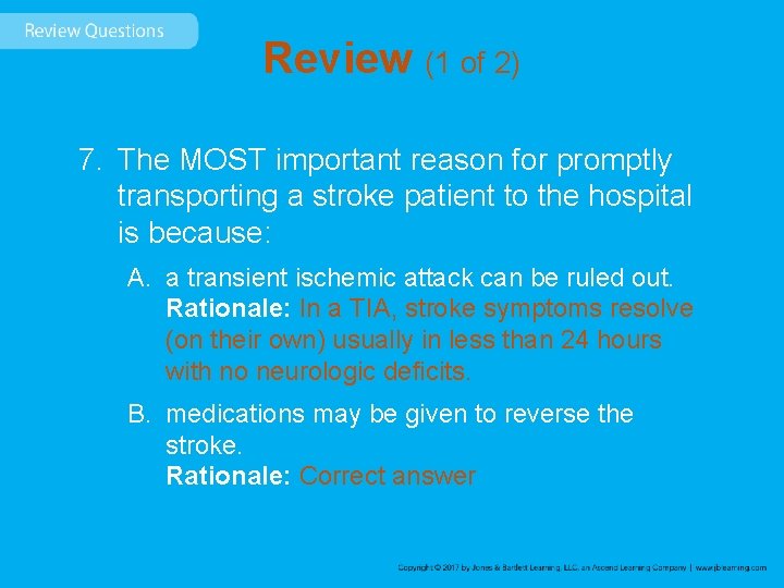 Review (1 of 2) 7. The MOST important reason for promptly transporting a stroke