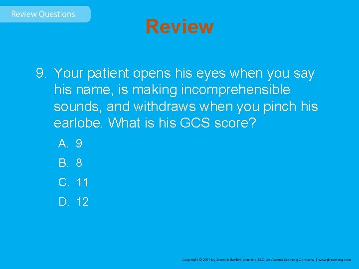 Review 9. Your patient opens his eyes when you say his name, is making