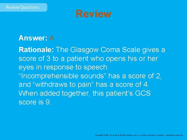 Review Answer: A Rationale: The Glasgow Coma Scale gives a score of 3 to