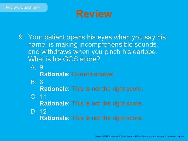 Review 9. Your patient opens his eyes when you say his name, is making