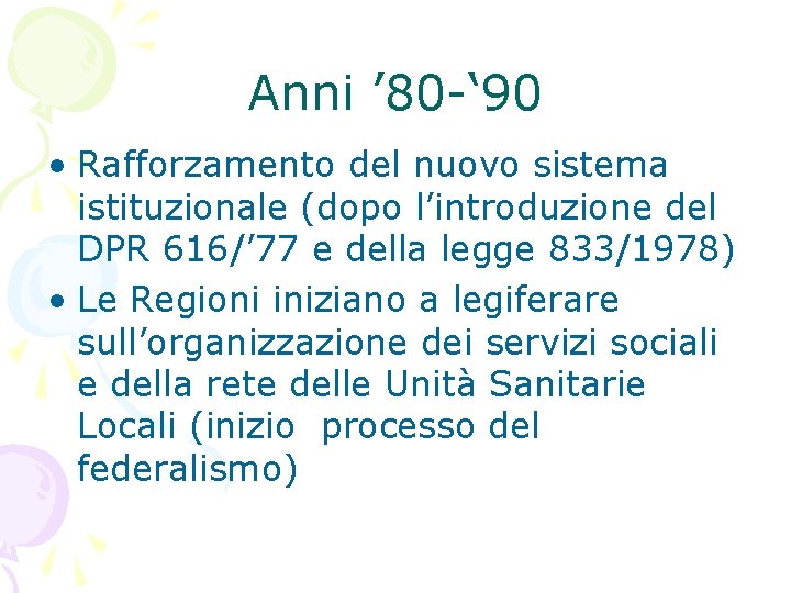 Anni ’ 80 -‘ 90 • Rafforzamento del nuovo sistema istituzionale (dopo l’introduzione del