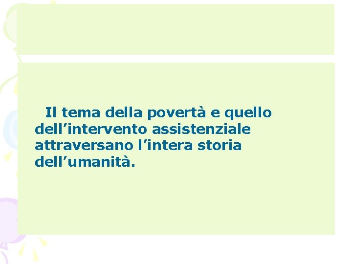 Il tema della povertà e quello dell’intervento assistenziale attraversano l’intera storia dell’umanità. 