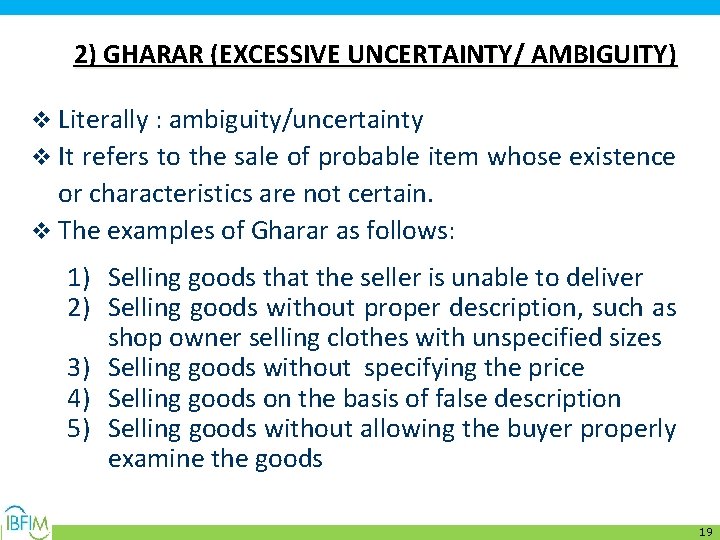 2) GHARAR (EXCESSIVE UNCERTAINTY/ AMBIGUITY) v Literally : ambiguity/uncertainty v It refers to the