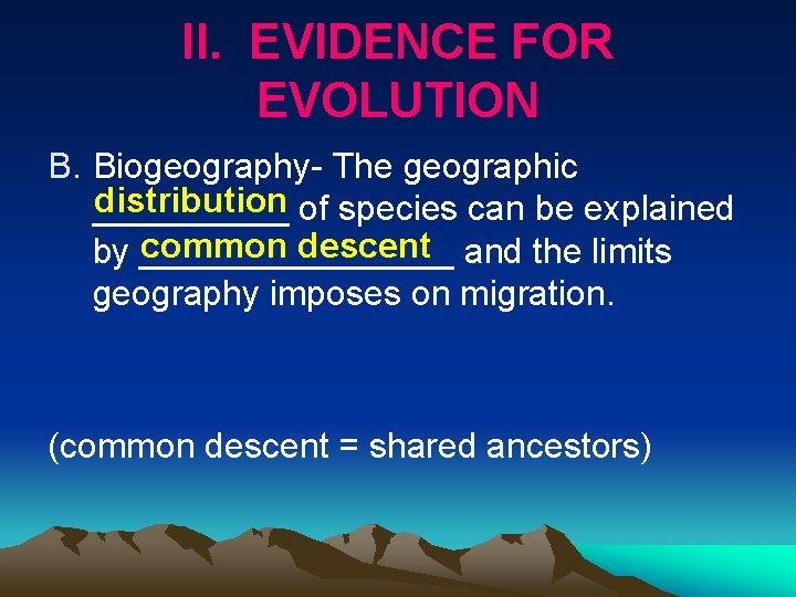 II. EVIDENCE FOR EVOLUTION B. Biogeography The geographic distribution of species can be explained