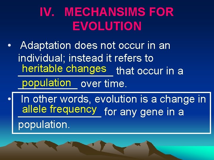 IV. MECHANSIMS FOR EVOLUTION • Adaptation does not occur in an individual; instead it