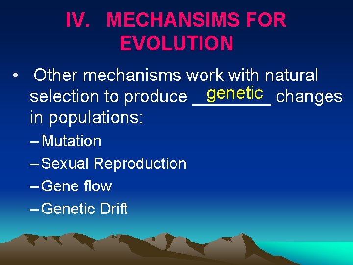 IV. MECHANSIMS FOR EVOLUTION • Other mechanisms work with natural genetic changes selection to