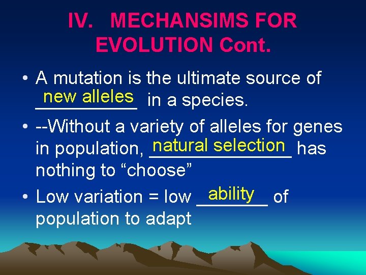 IV. MECHANSIMS FOR EVOLUTION Cont. • A mutation is the ultimate source of new