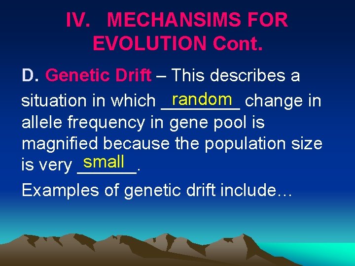 IV. MECHANSIMS FOR EVOLUTION Cont. D. Genetic Drift – This describes a random change