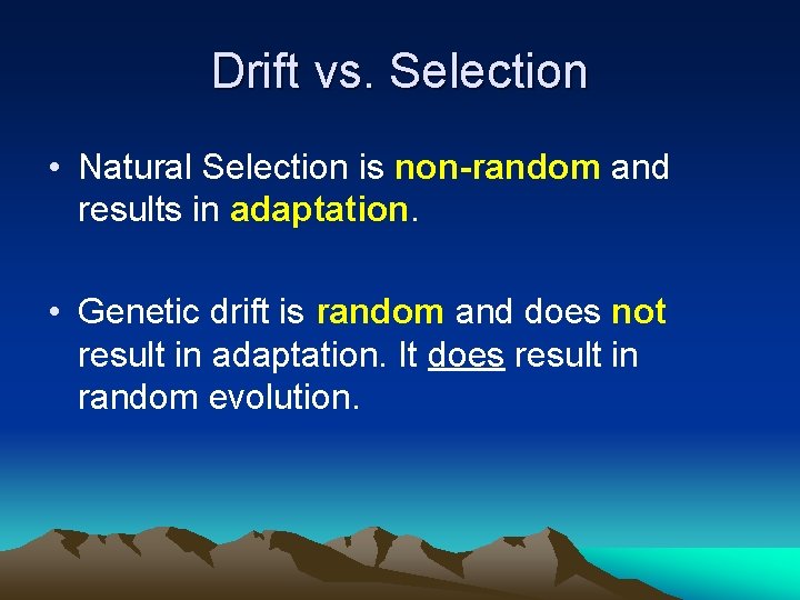 Drift vs. Selection • Natural Selection is non-random and results in adaptation. • Genetic