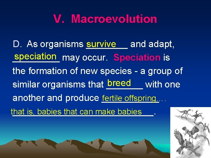 V. Macroevolution D. As organisms ____ survive and adapt, speciation may occur. Speciation is