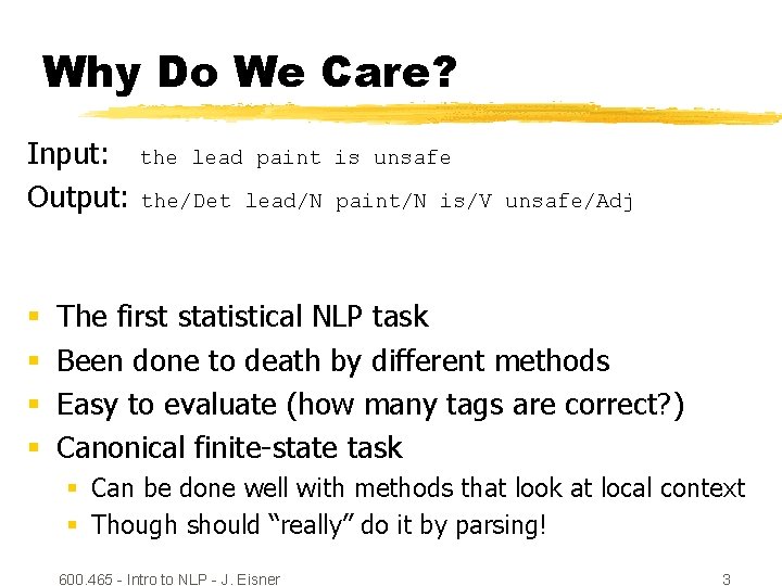 Why Do We Care? Input: the lead paint Output: the/Det lead/N § § is