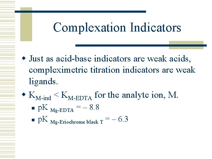 Complexation Indicators w Just as acid-base indicators are weak acids, compleximetric titration indicators are