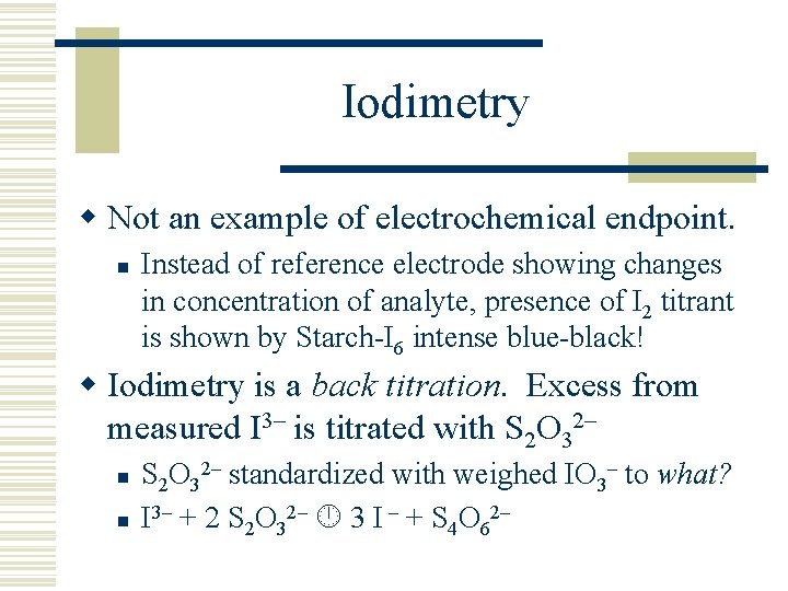 Iodimetry w Not an example of electrochemical endpoint. n Instead of reference electrode showing